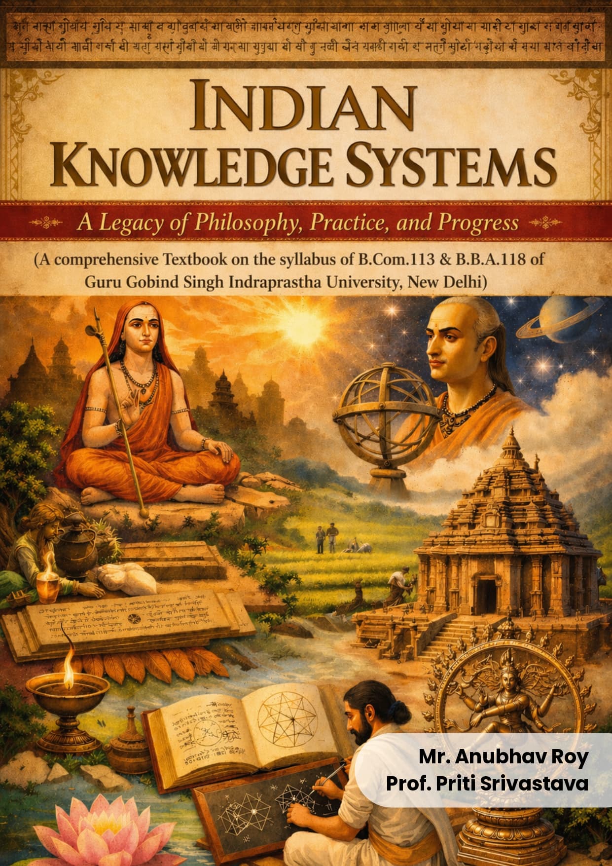 Indian Knowledge Systems – A Legacy of Philosophy, Practice, and Progress (A comprehensive Textbook on the syllabus of B.Com.113 & B.B.A.118 of Guru Gobind Singh Indraprastha University, New Delhi)